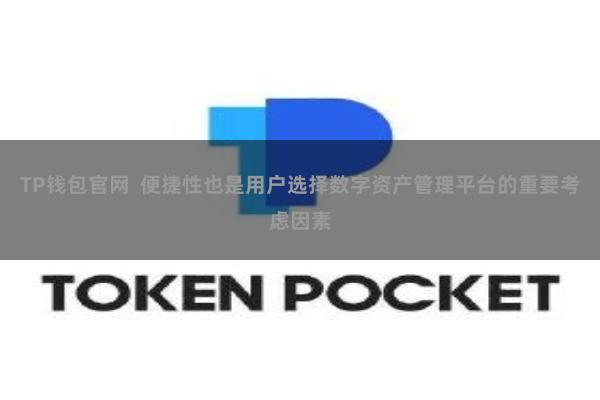 TP钱包官网 便捷性也是用户选择数字资产管理平台的重要考虑因素