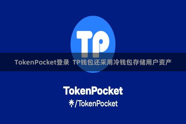 TokenPocket登录 TP钱包还采用冷钱包存储用户资产