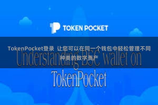 TokenPocket登录 让您可以在同一个钱包中轻松管理不同种类的数字资产
