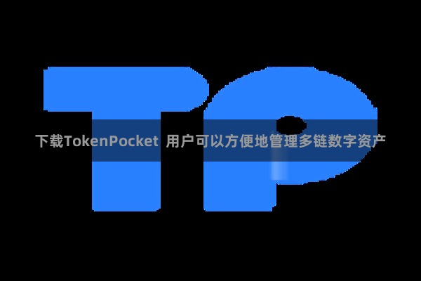 下载TokenPocket 用户可以方便地管理多链数字资产