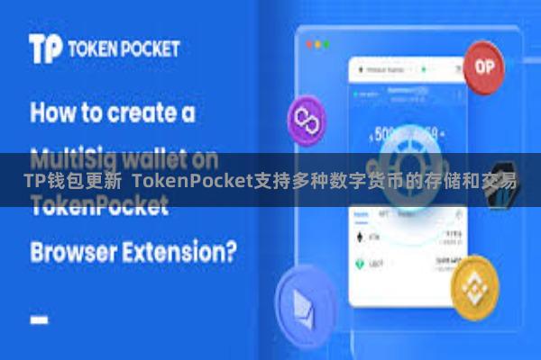 TP钱包更新 TokenPocket支持多种数字货币的存储和交易