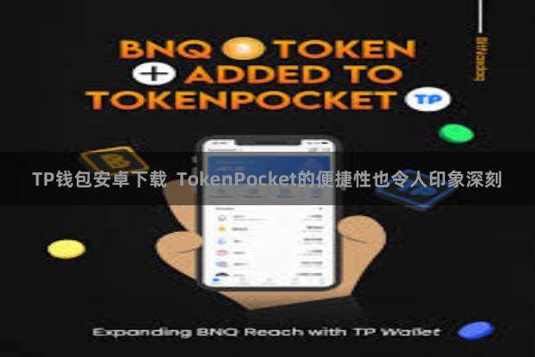 TP钱包安卓下载  TokenPocket的便捷性也令人印象深刻