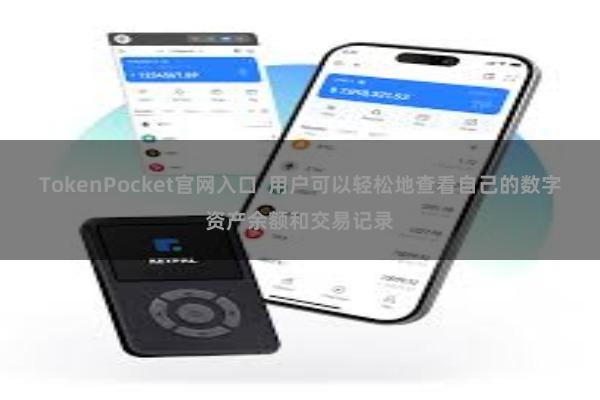 TokenPocket官网入口  用户可以轻松地查看自己的数字资产余额和交易记录